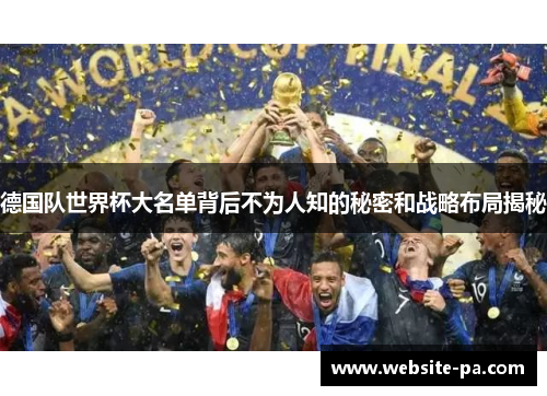 德国队世界杯大名单背后不为人知的秘密和战略布局揭秘 德国队世界杯大名单背后不为人知的秘密和战略布局揭秘