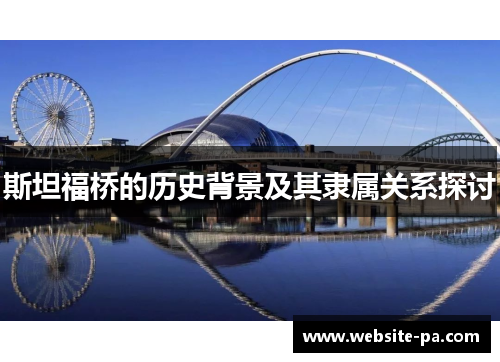 斯坦福桥的历史背景及其隶属关系探讨 斯坦福桥的历史背景及其隶属关系探讨
