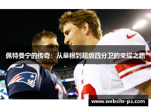 佩特曼宁的传奇:从草根到超级四分卫的荣耀之路 佩特曼宁的传奇:从草根到超级四分卫的荣耀之路