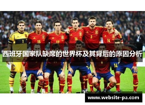 西班牙国家队缺席的世界杯及其背后的原因分析 西班牙国家队缺席的世界杯及其背后的原因分析