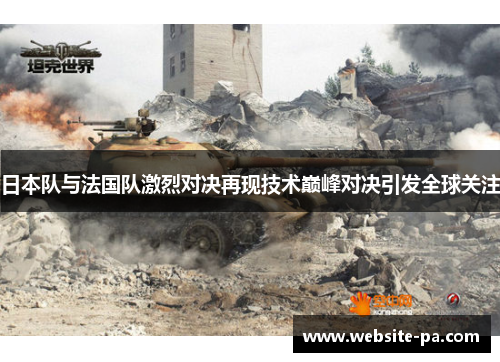 日本队与法国队激烈对决再现技术巅峰对决引发全球关注