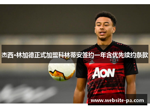 杰西·林加德正式加盟科林蒂安签约一年含优先续约条款