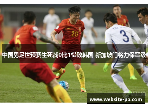 中国男足世预赛生死战0比1惜败韩国 新加坡门将力保晋级 中国男足世预赛生死战0比1惜败韩国 新加坡门将力保晋级